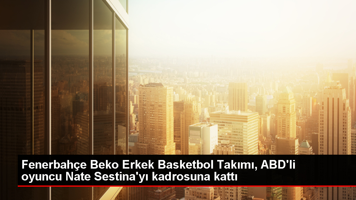 Fenerbahçe Beko, Nate Sestina'yı takımına kattı