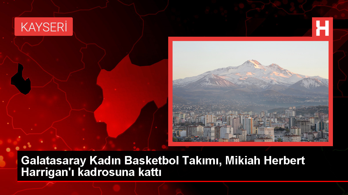 Galatasaray Çağdaş Faktoring Bayan Basketbol Kadrosu, Mikiah Herbert Harrigan'ı transfer etti