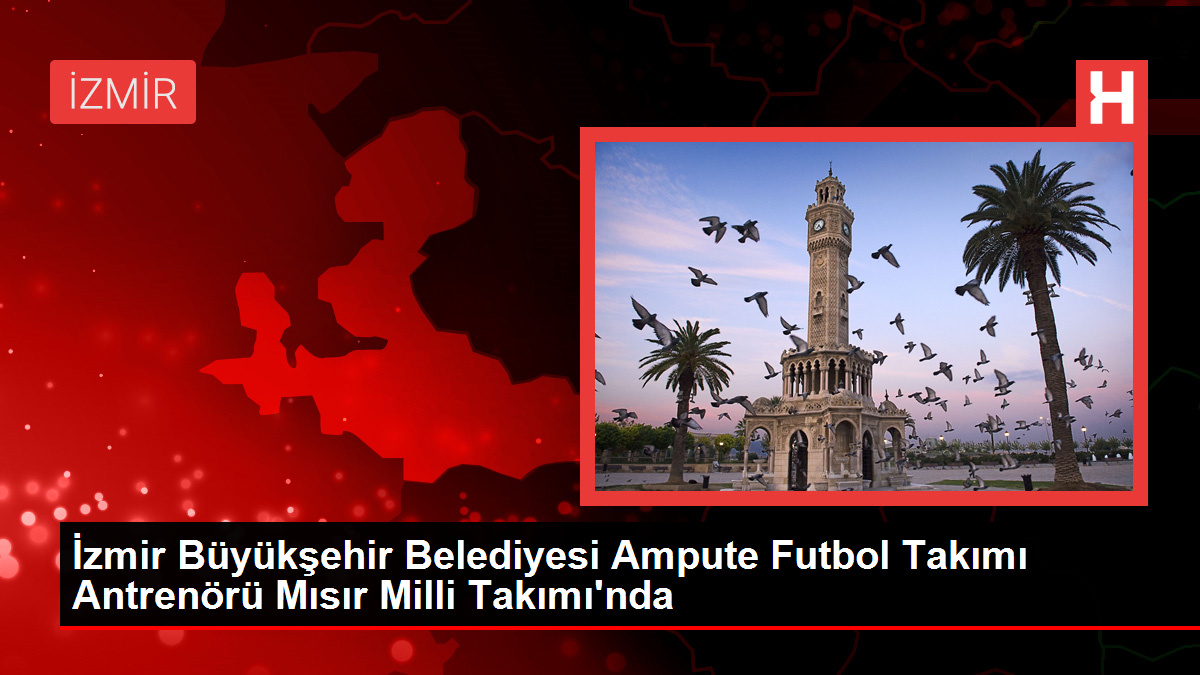 İzmir Büyükşehir Belediyesi Ampute Futbol Ekibi Antrenörü Mısır Ulusal Ekibi'nde