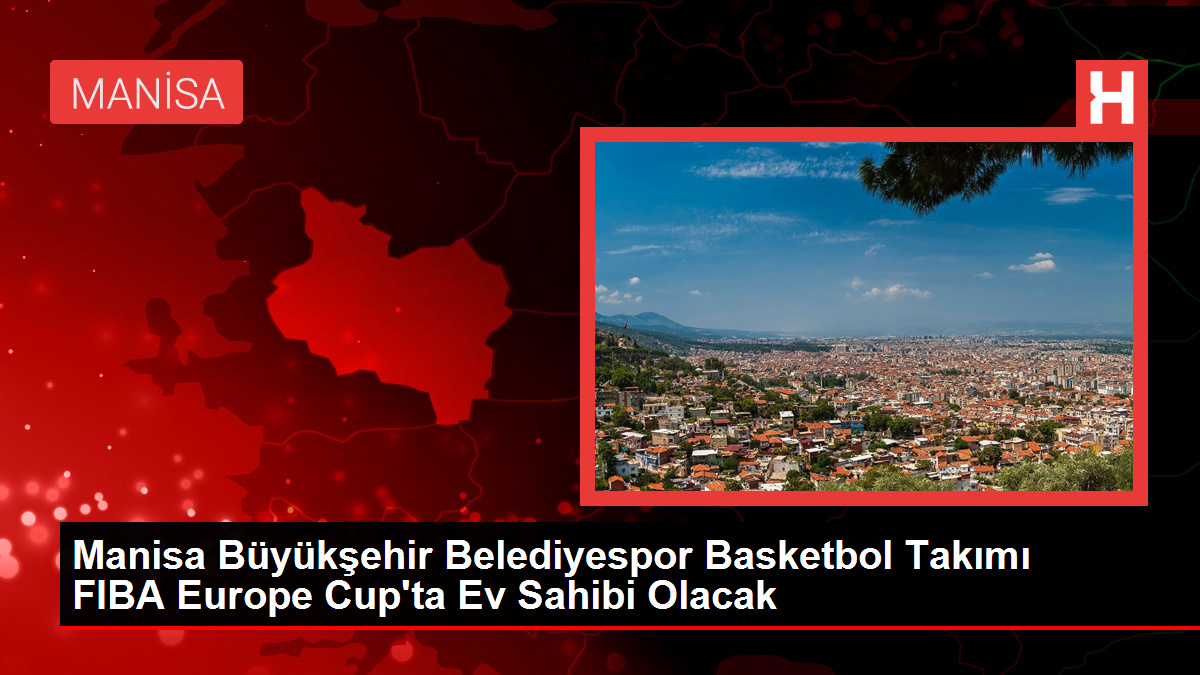 Manisa Büyükşehir Belediyespor Basketbol Kadrosu FIBA Europe Cup'ta Mesken Sahibi Olacak