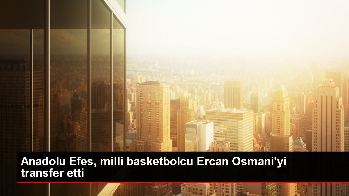 Anadolu Efes, Ercan Osmani'yi takımına kattı