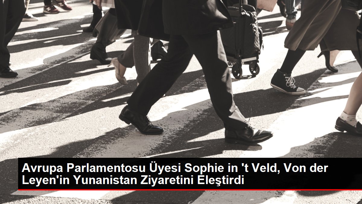 Avrupa Parlamentosu Üyesi Sophie in 't Veld, Von der Leyen'in Yunanistan Ziyaretini Eleştirdi