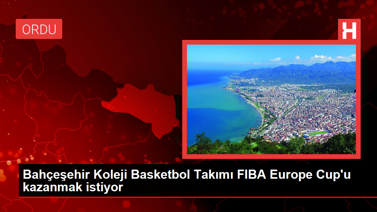 Bahçeşehir Koleji Basketbol Grubu FIBA Europe Cup'u kazanmak istiyor
