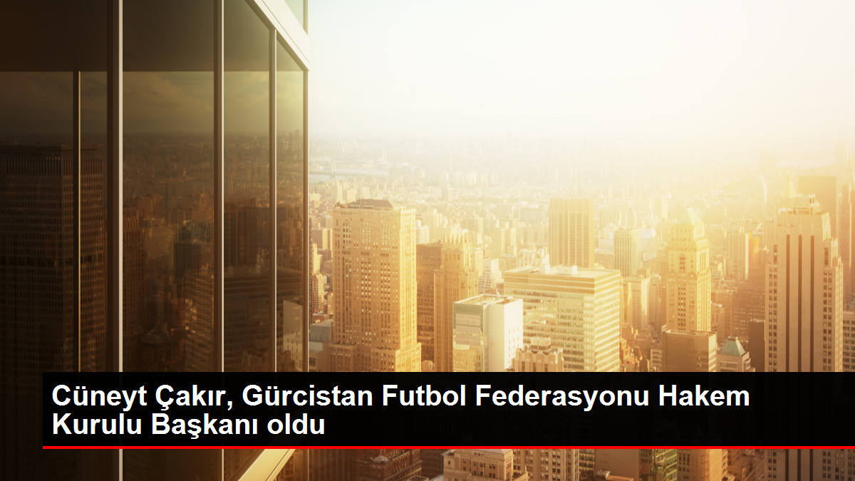 Cüneyt Çakır, Gürcistan Futbol Federasyonu Hakem Şurası Lideri oldu