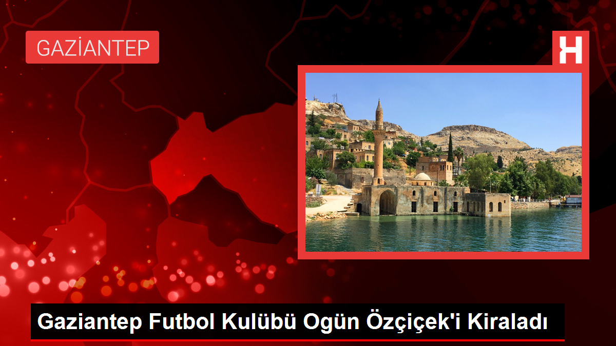 Gaziantep Futbol Kulübü Ogün Özçiçek'i Kiraladı