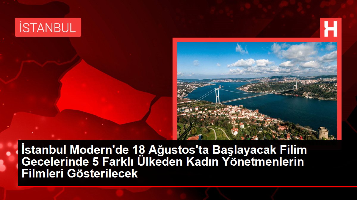 İstanbul Modern'de 18 Ağustos'ta Başlayacak Filim Gecelerinde 5 Farklı Ülkeden Bayan Direktörlerin Sinemaları Gösterilecek