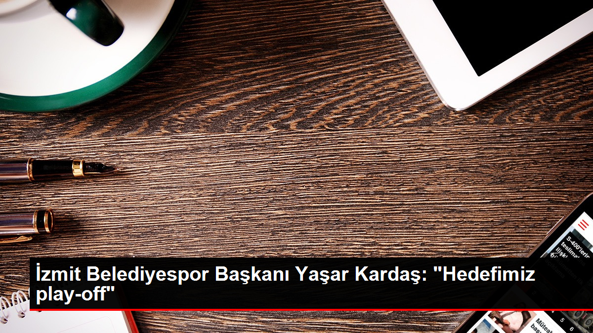 İzmit Belediyespor Lideri Yaşar Kardaş: "Hedefimiz play-off"