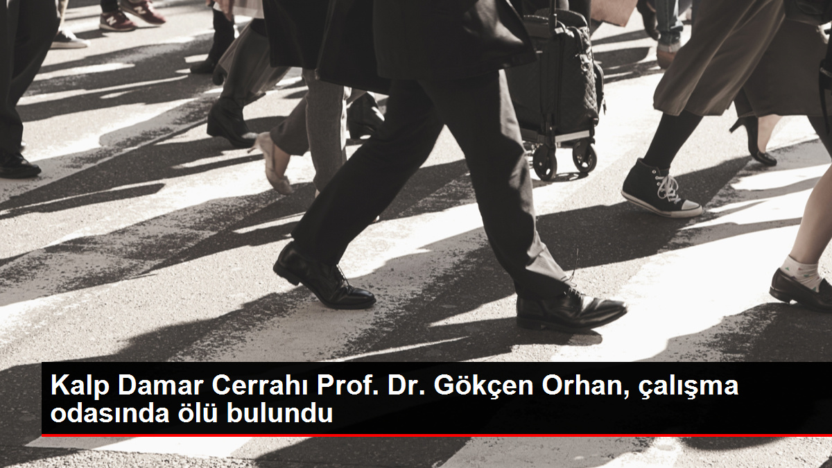Kalp Damar Cerrahı Prof. Dr. Gökçen Orhan, çalışma odasında meyyit bulundu