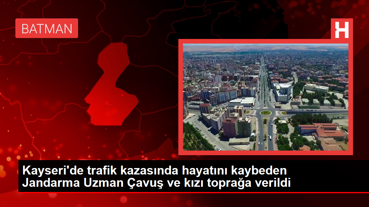 Kayseri'de trafik kazasında hayatını kaybeden Jandarma Uzman Çavuş ve kızı toprağa verildi