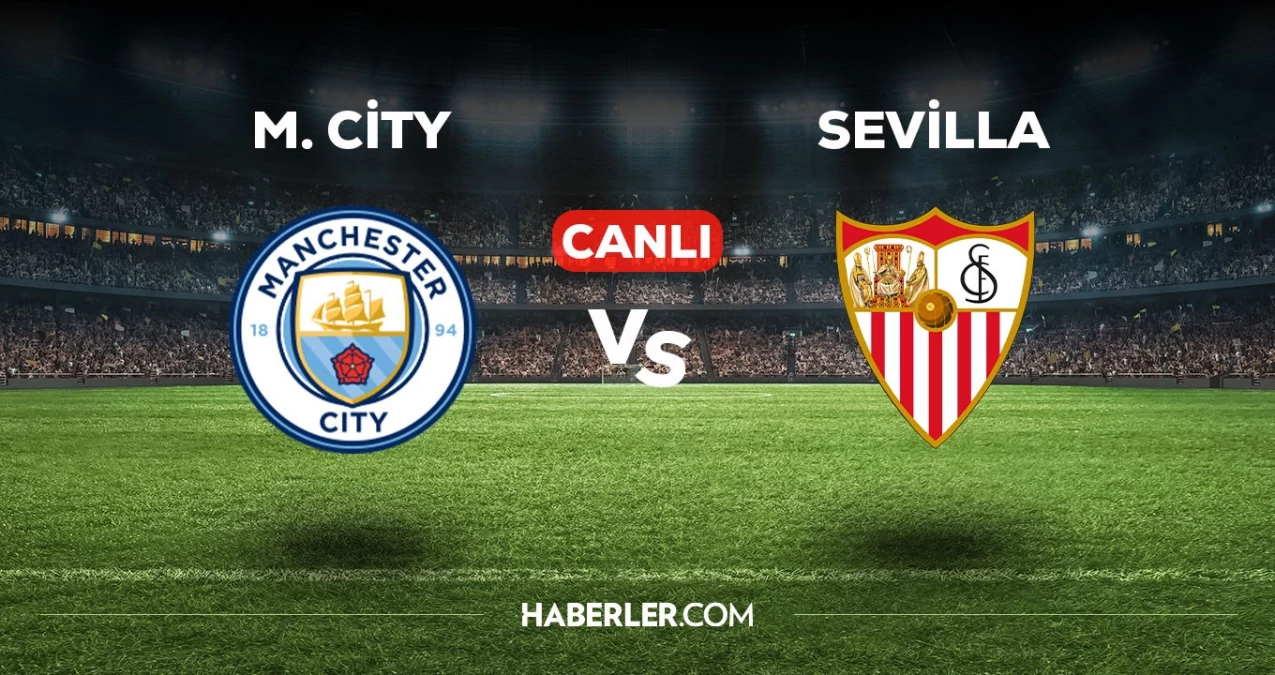 Manchester City-Sevilla maçı CANLI izle! M. City-Sevilla maçı canlı yayın izle! Nereden ve nasıl izlenir?