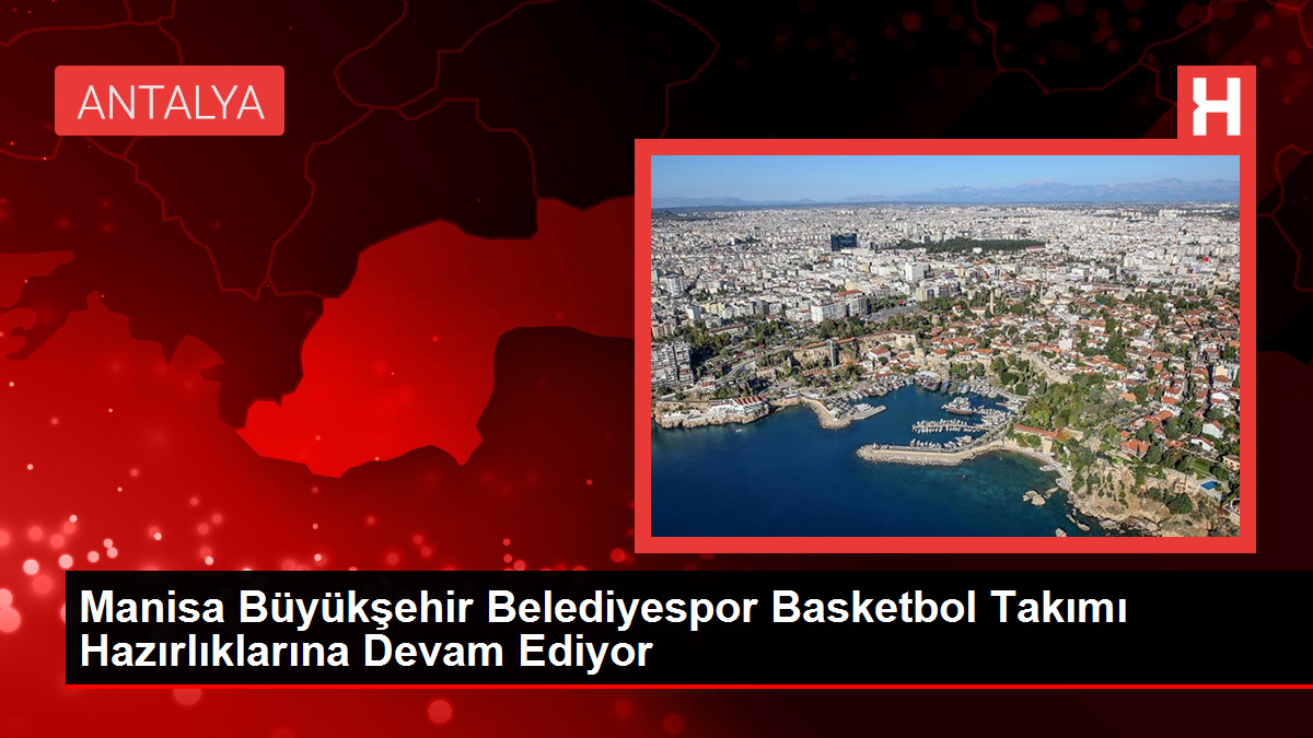 Manisa Büyükşehir Belediyespor Basketbol Grubu Hazırlıklarına Devam Ediyor