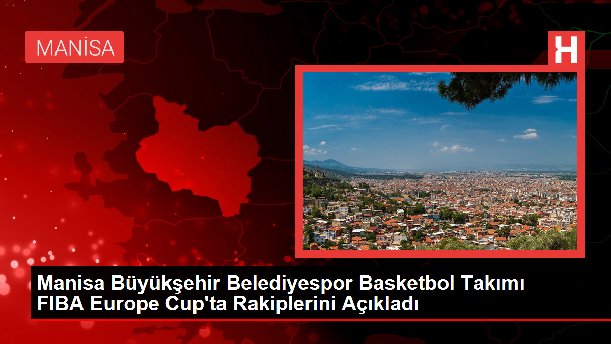 Manisa Büyükşehir Belediyespor Basketbol Kadrosu FIBA Europe Cup'ta Rakiplerini Açıkladı