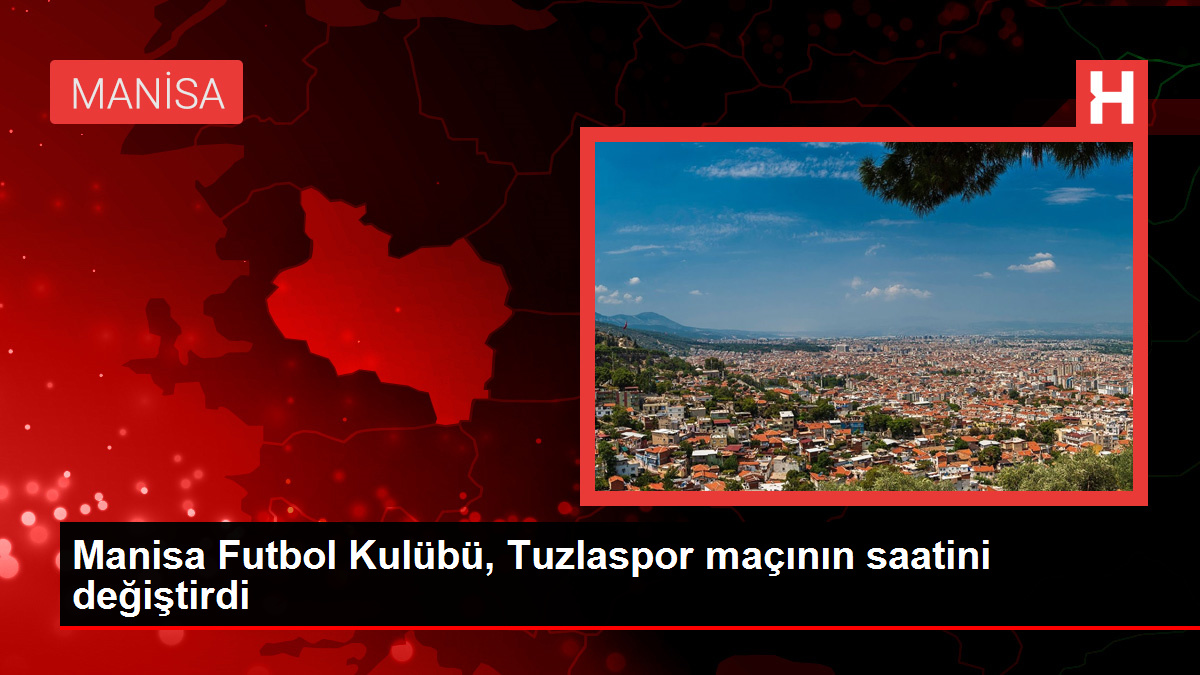 Manisa Futbol Kulübü, Tuzlaspor maçının saatini değiştirdi