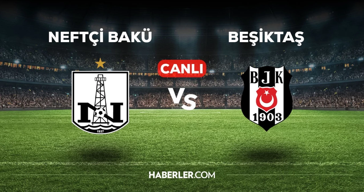 Neftçi Bakü Beşiktaş maçı CANLI izle! Neftçi Bakü BJK maçı canlı yayın izle! Neftçi Bakü Beşiktaş nereden, nasıl izlenir?
