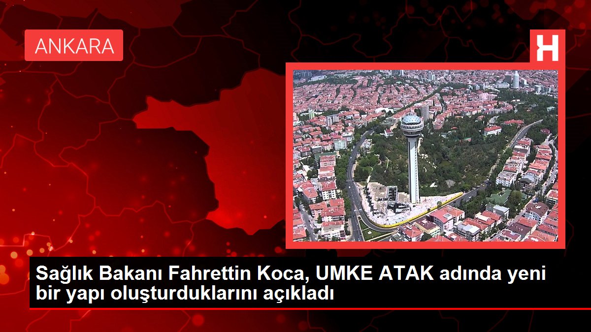 Sıhhat Bakanı Fahrettin Koca, UMKE ATAK isminde yeni bir yapı oluşturduklarını açıkladı