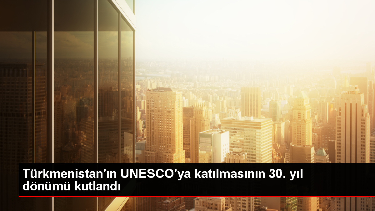 Türkmenistan'ın UNESCO'ya katılmasının 30. yıl dönümü kutlandı
