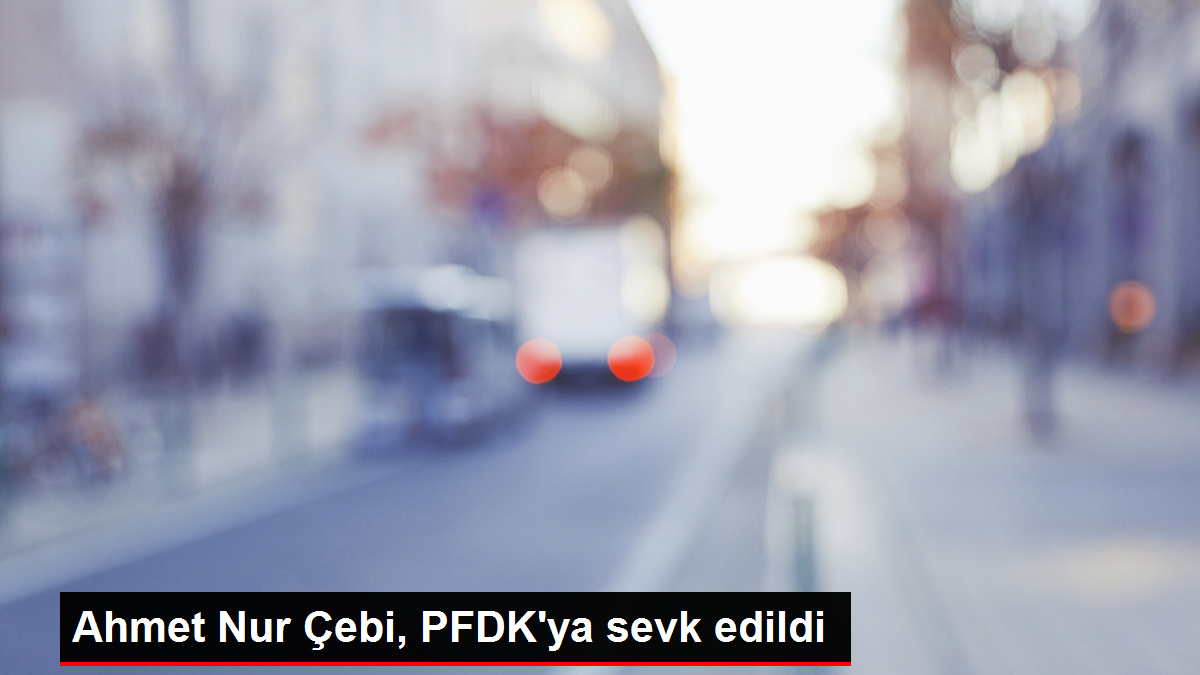 Ahmet Işık Çebi, PFDK'ya sevk edildi