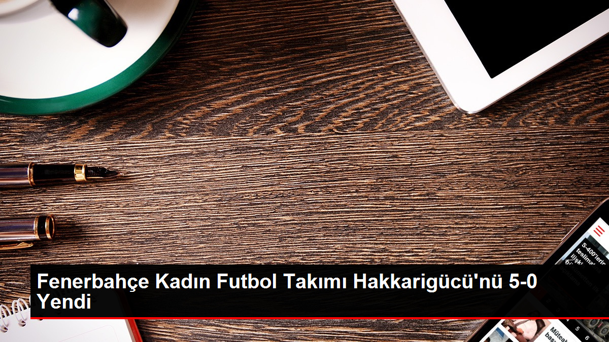 Fenerbahçe Bayan Futbol Ekibi Hakkarigücü'nü 5-0 Yendi
