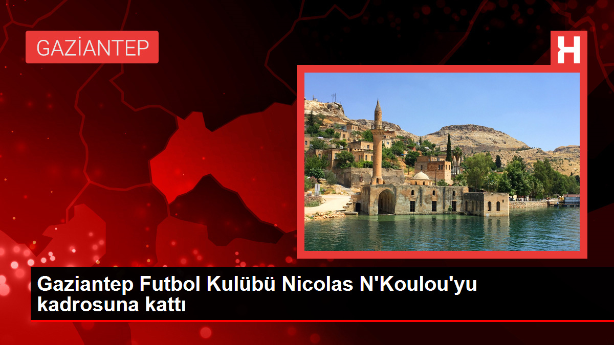 Gaziantep Futbol Kulübü Nicolas N'Koulou'yu takımına kattı