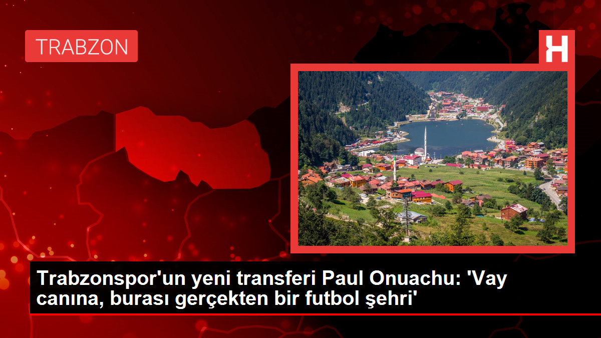 Trabzonspor'un yeni transferi Paul Onuachu: 'Vay canına, burası sahiden bir futbol şehri'
